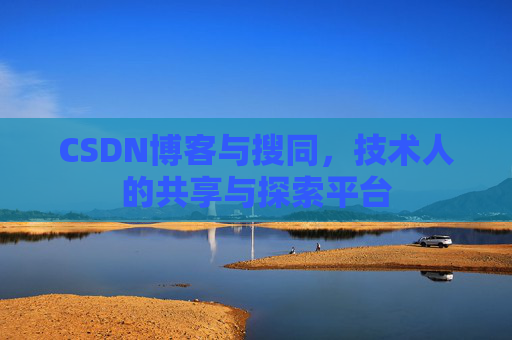 CSDN博客与搜同,技术人的共享与探索平台